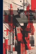 Politics: A Treatise on Government
