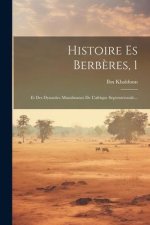 Histoire Es Berb?res, 1: Et Des Dynasties Musulmanes De L'afrique Septentrionale...