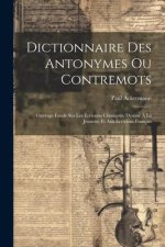 Dictionnaire Des Antonymes Ou Contremots: Ouvrage Fondé Sur Les Écrivains Classiques, Destiné ? La Jeunesse Et Aux Écrivains Français