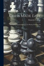 Chess Made Easy: New And Comprehensive Rules For Playing The Game Of Chess