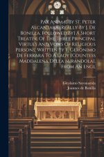 Pax Anim?, By St. Peter Alcantara [really By J. De Bonilla. Followed By] A Short Treatise Of The Three Principal Virtues And Vows Of Religious Persons