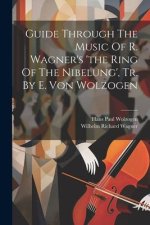 Guide Through The Music Of R. Wagner's 'the Ring Of The Nibelung', Tr. By E. Von Wolzogen