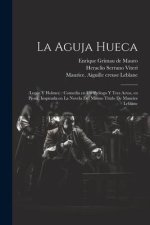 La aguja hueca: (Lupin y Holmes): comedia en un prólogo y tres actos, en prosa, inspirada en la novela del mismo título de Maurice Leb