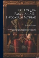 Colloquia Familiaria Et Encomium Moriae: Ad Optimorum Librorum Fidem Diligenter Emendata, Cum Succincta Difficiliorum Explanatione, Volumes 1-2