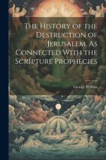 The History of the Destruction of Jerusalem, As Connected With the Scripture Prophecies