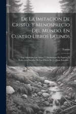 De La Imitación De Cristo, Y Menosprecio Del Mundo, En Cuatro Libros Latinos: Van A?adidos Los Avisos Y Dictámenes De Espíritu Y Perfección Sacados De