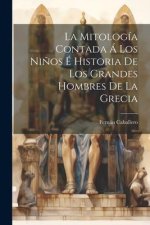 La Mitología Contada Á Los Ni?os É Historia De Los Grandes Hombres De La Grecia