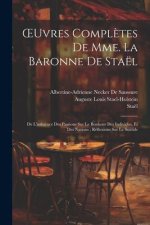 OEuvres Compl?tes De Mme. La Baronne De Staël: De L'influence Des Passions Sur Le Bonheur Des Individus, Et Des Nations; Réflexions Sur Le Suicide