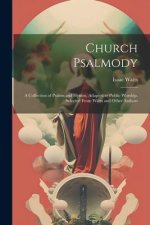 Church Psalmody: A Collection of Psalms and Hymns, Adapted to Public Worship. Selected From Watts and Other Authors