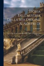 Storia Dell'austria Dalla Sua Origine A' Nostri D?: Con In Fine Alcune Notizie Biografiche Degli Uomini Illustri Di Quella...