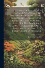 Choix De Fables De La Fontaine, Contenant Les Fables Les Plus Faciles Et Les Plus Connues, Classées Par Ordre De Difficulté Avec Notice En T?te De Cha