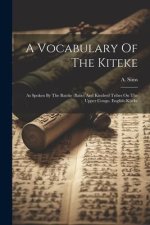 A Vocabulary Of The Kiteke: As Spoken By The Bateke (batio) And Kindred Tribes On The Upper Congo. English-kiteke