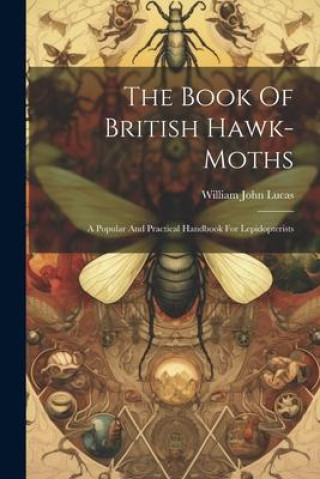 The Book Of British Hawk-moths: A Popular And Practical Handbook For Lepidopterists