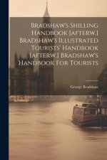 Bradshaw's Shilling Handbook [afterw.] Bradshaw's Illustrated Tourists' Handbook [afterw.] Bradshaw's Handbook For Tourists