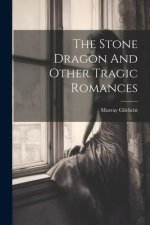 The Stone Dragon And Other Tragic Romances