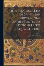 Oeuvres Compl?tes De Saint Jean Chrysostôme D'apr?s Toutes Les Éditions Faites Jusqu'? Ce Jour...