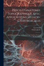 Précis D'anatomie Topographique Avec Applications Médico-chirurgicales: Aide-mémoire ? L'usage Des Candidats Au Troisi?me Examen De Doctorat...