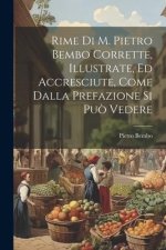 Rime Di M. Pietro Bembo Corrette, Illustrate, Ed Accresciute, Come Dalla Prefazione Si Pu? Vedere