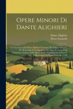 Opere Minori Di Dante Alighieri: La Vita Nuova Di Dante Alighieri I Trattati: De Vulgari Eloquio, De Monarchia E La Questione De Aqua Et Terra, Con Tr
