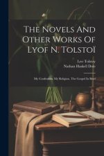 The Novels And Other Works Of Lyof N. Tolsto?: My Confession. My Religion. The Gospel In Brief