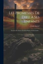 Les Promesses De Dieu ? Ses Enfants: Extraites Des Saintes Écritures D'apr?s Samuel Clarke...