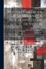Nouvelle Méthode De La Mécanique Progressive Du Jeu De Violon: Divisée En 5 Parties Et Distribuée En 132 Leçons Progressives Pour Deux Violons Et 118
