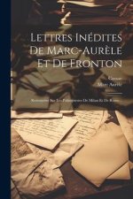 Lettres Inédites De Marc-aur?le Et De Fronton: Retrouvées Sur Les Palimpsestes De Milan Et De Rome...