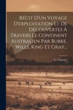 Récit D'un Voyage D'exploitation Et De Découvertes ? Travers Le Continent Australien Par Burke, Wills, King Et Gray...