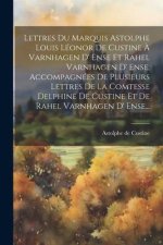 Lettres Du Marquis Astolphe Louis Léonor De Custine ? Varnhagen D' Ense Et Rahel Varnhagen D' Ense, Accompagnées De Plusieurs Lettres De La Comtesse D