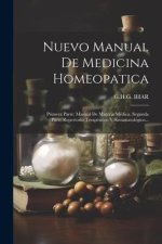 Nuevo Manual De Medicina Homeopatica: Primera Parte: Manual De Materia Médica. Segunda Parte: repertorio Terapéutico Y Sintamatológico...