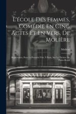 L'école Des Femmes, Comédie En Cing Actes Et En Vers, De Moli?re: Représentée, Pour La Premi?re Fois, ? Paris, Sur Le Théâtre Du Palais-Royal
