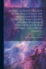 Studies of Venus-Transits. an Investigation of the Circumstances of the Transits of Venus in 1874 and 1882 Originally Forming Part of 'the Universe an