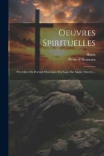 Oeuvres Spirituelles: Précédées Du Portrait Historique Du Saint Par Sainte Thér?se...