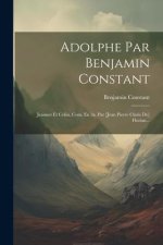 Adolphe Par Benjamin Constant: Jeannot Et Colin, Com. En 3a. Par [jean Pierre Claris De] Florian...
