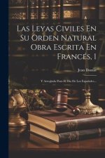 Las Leyas Civiles En Su Orden Natural Obra Escrita En Francés, 1: Y Arreglada Para El Día De Los Espa?oles...