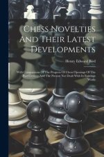 Chess Novelties And Their Latest Developments: With Comparisons Of The Progress Of Chess Openings Of The Past Century And The Present Not Dealt With I