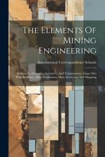 The Elements Of Mining Engineering: Arithmetic, Formulas, Geometry And Trigonometry, Gases Met With In Mines, Mine Ventilation, Mine Surveying And Map