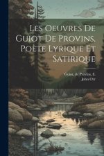 Les oeuvres de Guiot de Provins, po?te lyrique et satirique