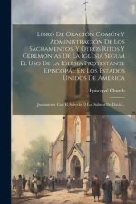 Libro De Oración Común Y Administración De Los Sacramentos, Y Otros Ritos Y Céremonias De La Iglésia Segum El Uso De La Iglesia Protestánte Episcopál