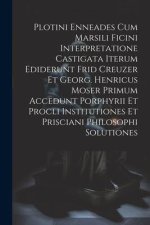 Plotini Enneades Cum Marsili Ficini Interpretatione Castigata Iterum Ediderunt Frid Creuzer Et Georg. Henricus Moser Primum Accedunt Porphyrii Et Proc