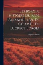 Les Borgia, Histoire Du Pape Alexandre Vi, De César Et De Lucr?ce Borgia