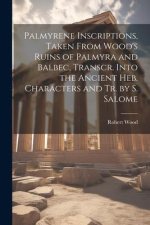 Palmyrene Inscriptions, Taken From Wood's Ruins of Palmyra and Balbec, Transcr. Into the Ancient Heb. Characters and Tr. by S. Salome
