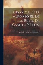 Crónica De D. Alfonso Xi, De Los Reyes De Castila Y León: 2a Ed. Conforme A Un Antiguo Ms. De La R. Biblioteca Del Escorial Y Otro De La Mayonsiamna..