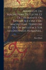 Manifeste Du Magnétisme Du Globe Et De L'humanité Ou Résumé Succinct Du Magnétisme Terrestre Et De Son Influence Sur Les Destinées Humaines...