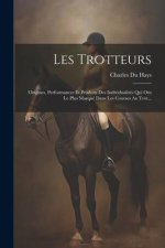 Les Trotteurs: Origines, Performances Et Produits Des Individualités Qui Ont Le Plus Marqué Dans Les Courses Au Trot...