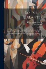 Les Indes Galantes: Ballet-héro?que, Représenté, Pour La Premiere Fois, Par L'academie-royale De Musique, En 1735. Repris 1743 Pour La Sec