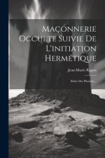 Maçonnerie Occulte Suivie De L'initiation Hermétique: Rôles Des Plan?tes...