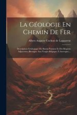La Géologie En Chemin De Fer: Description Géologique Du Bassin Parisien Et Des Régions Adjacentes (bretagne Aux Vosges-belgique ? Auvergne)...