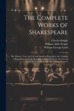 The Complete Works of Shakespeare: The Winter's Tale. the Life and Death of King John. the Tragedy of King Richard Ii. the First Part of King Henry Iv
