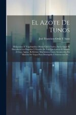 El Azote De Tunos: Holgazanes Y Vagabundos; Obrita Útil Á Todos, En La Qual Se Descubren Los Enga?os Y Fraudes De Los Que Corren El Mundo